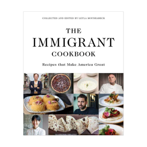 The Immigrant Cookbook: Recipes that Make America Great by Leyla Moushabeck
