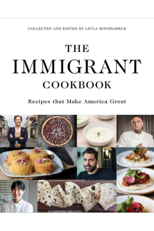 The Immigrant Cookbook: Recipes that Make America Great by Leyla Moushabeck
