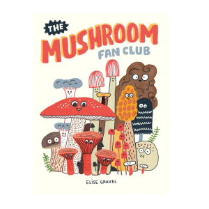 The Mushroom Fan Club Hardcover Book by Elise Gravel