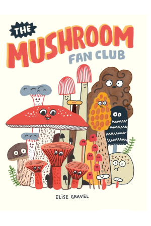 The Mushroom Fan Club Hardcover Book by Elise Gravel