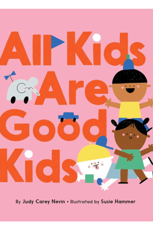 All Kids Are Good Kids Board Book by Judy Carey Nevin & Susie Hammer