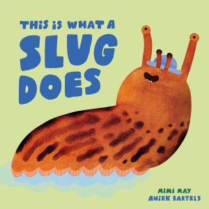 This is What a Slug Does Book by Mimi May & Aniek Bartels