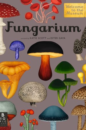 Fungarium: Welcome to the Museum Book by Kathy Willis & Katie Scott