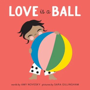 Love is a Ball Book by Amy Novesky & Sara Gillingham
