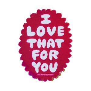Love That For You Holographic Vinyl Sticker